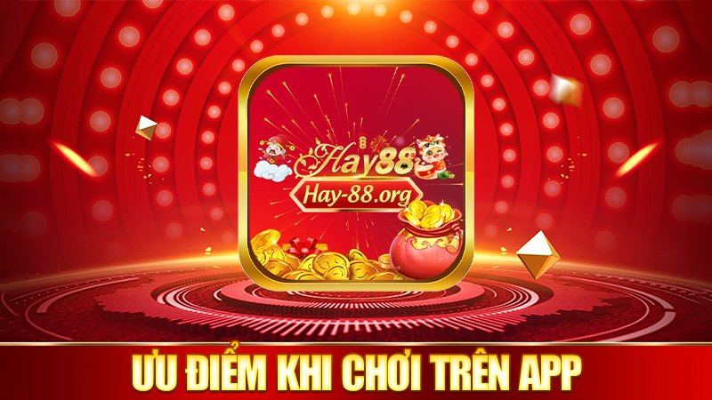 Ưu điểm khi chơi trên app